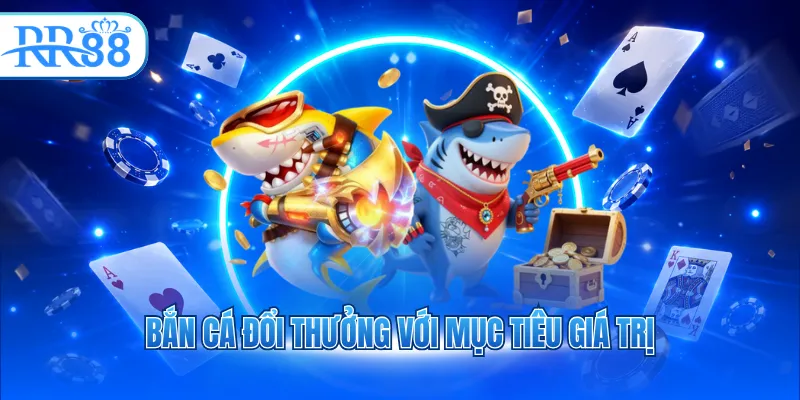 Bắn cá đổi thưởng với mục tiêu giá trị