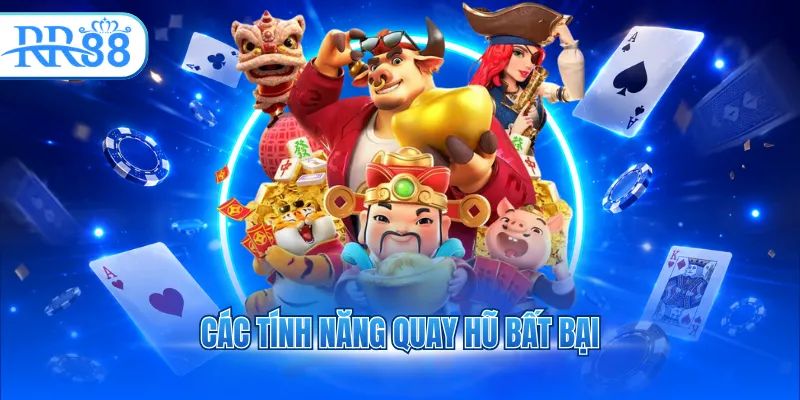 Các tính năng quay hũ bất bại