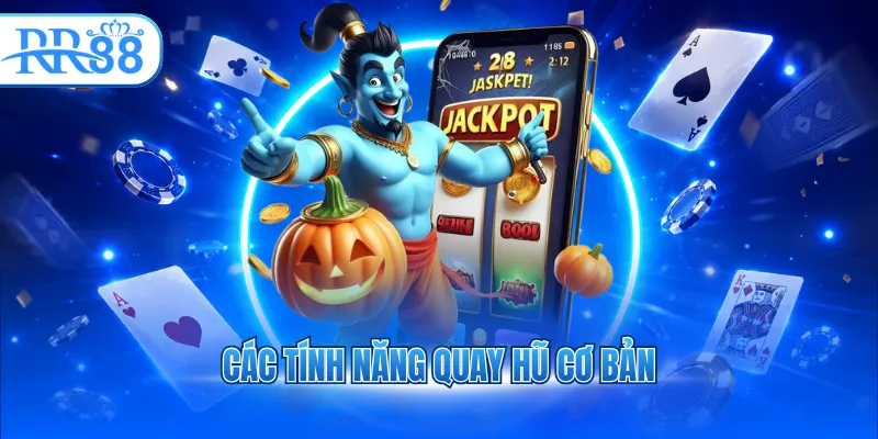 Các tính năng quay hũ cơ bản
