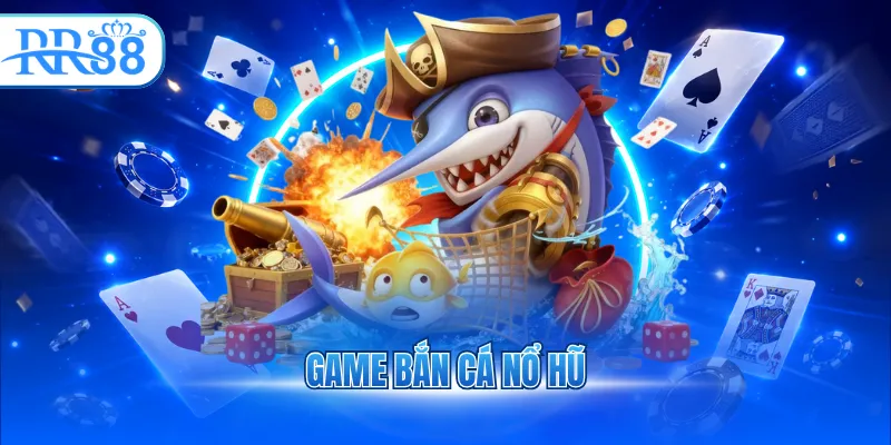 game bắn cá nổ hũ