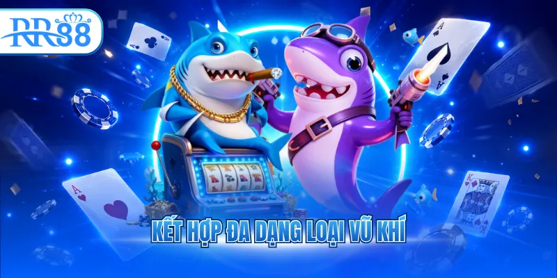 Kết hợp đa dạng loại vũ khí