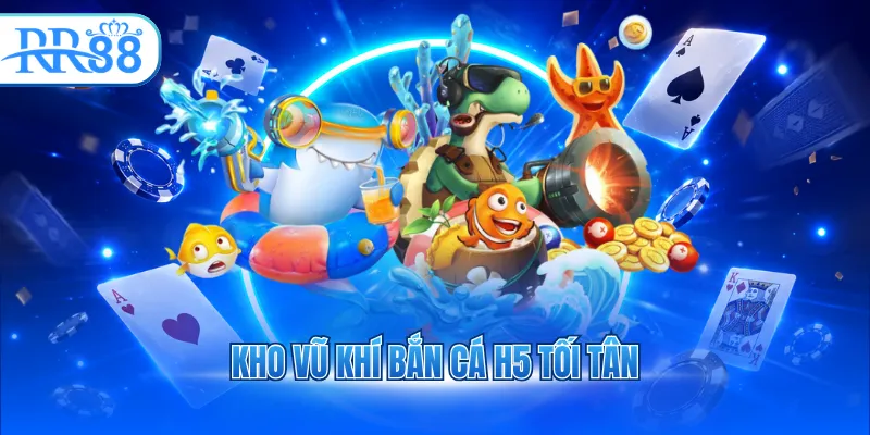 Kho vũ khí bắn cá H5 tối tân