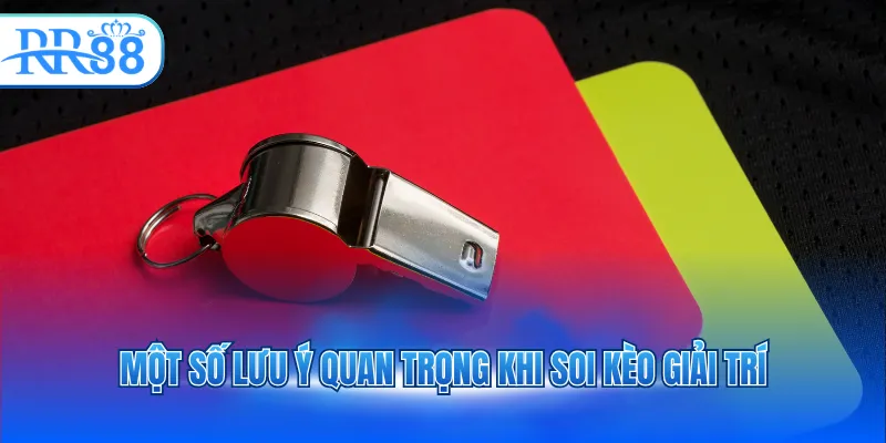 Một số lưu ý quan trọng khi soi kèo giải trí