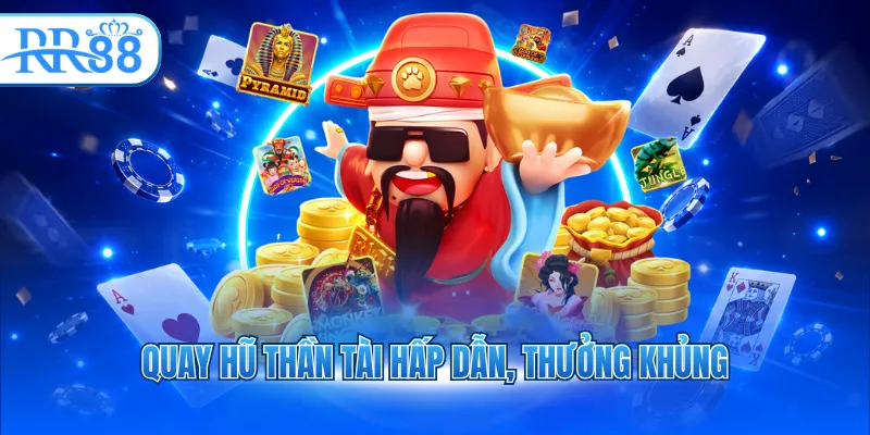 Quay hũ Thần Tài hấp dẫn, thưởng khủng