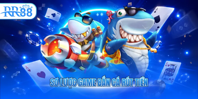 Sơ lược game bắn cá rút tiền