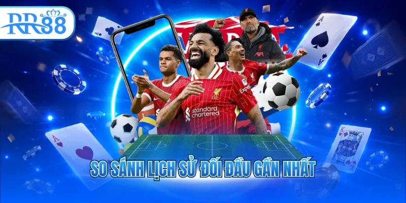 So sánh lịch sử đối đầu gần nhất