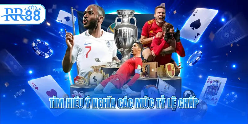 Tìm hiểu ý nghĩa các mức tỷ lệ chấp