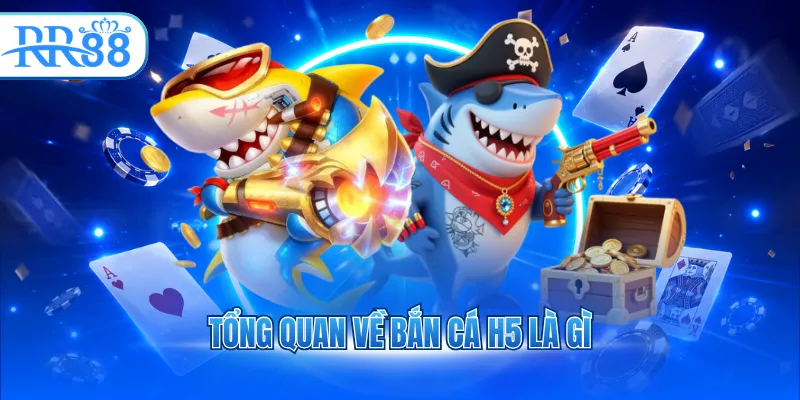 Tổng quan về bắn cá H5 là gì