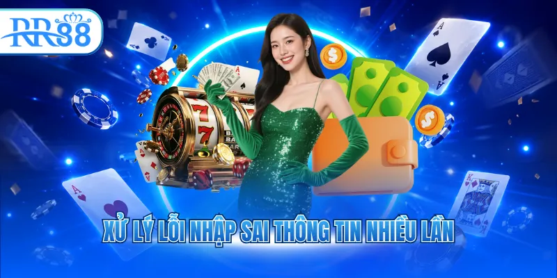 Xử lý lỗi nhập sai thông tin nhiều lần